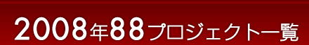 2008年88プロジェクト一覧